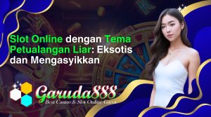 slot online dengan tema petualangan liar_ eksotis dan mengasyikkan