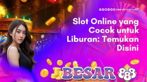 slot online yang cocok untuk liburan